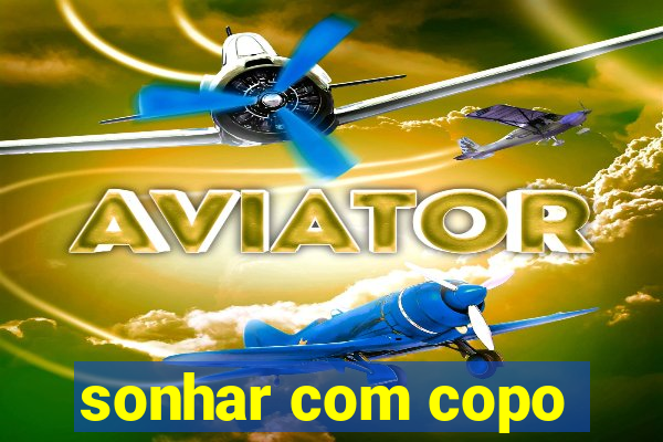 sonhar com copo